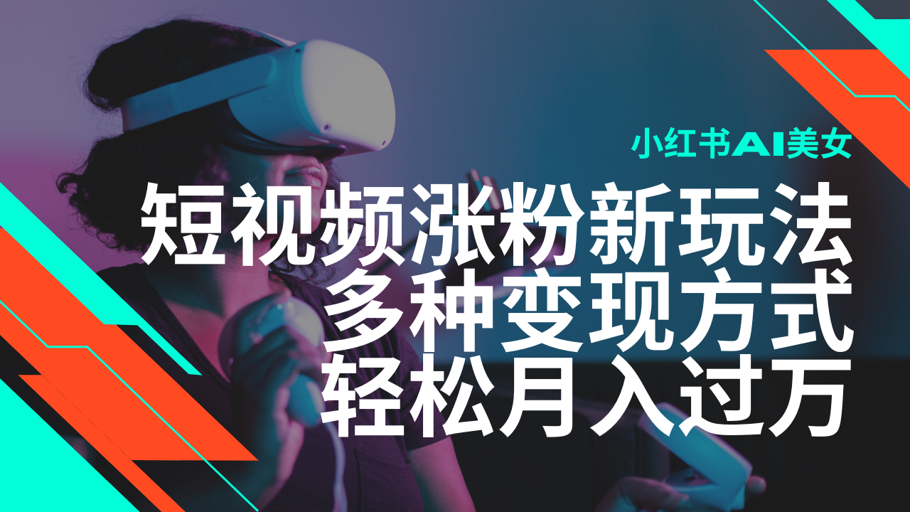 最新风口蓝海项目，小红书AI美女短视频涨粉玩法，多种变现方式轻松月入…-续财库