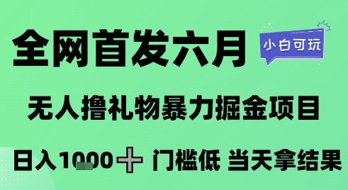 全网首发六月,无人撸礼物暴力掘金项目,日入1K+门槛低,当天拿结果,小白可玩【揭秘】-续财库